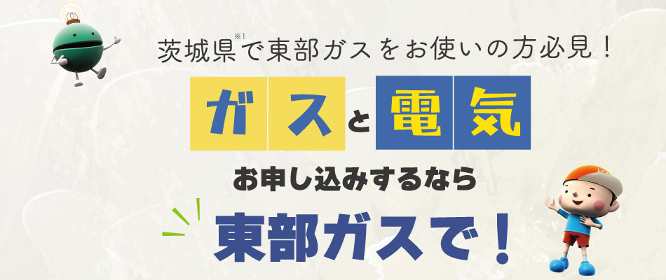 茨城県で東部ガスをお使いの方必見！ガスと電気お申し込みするなら東部ガスで！